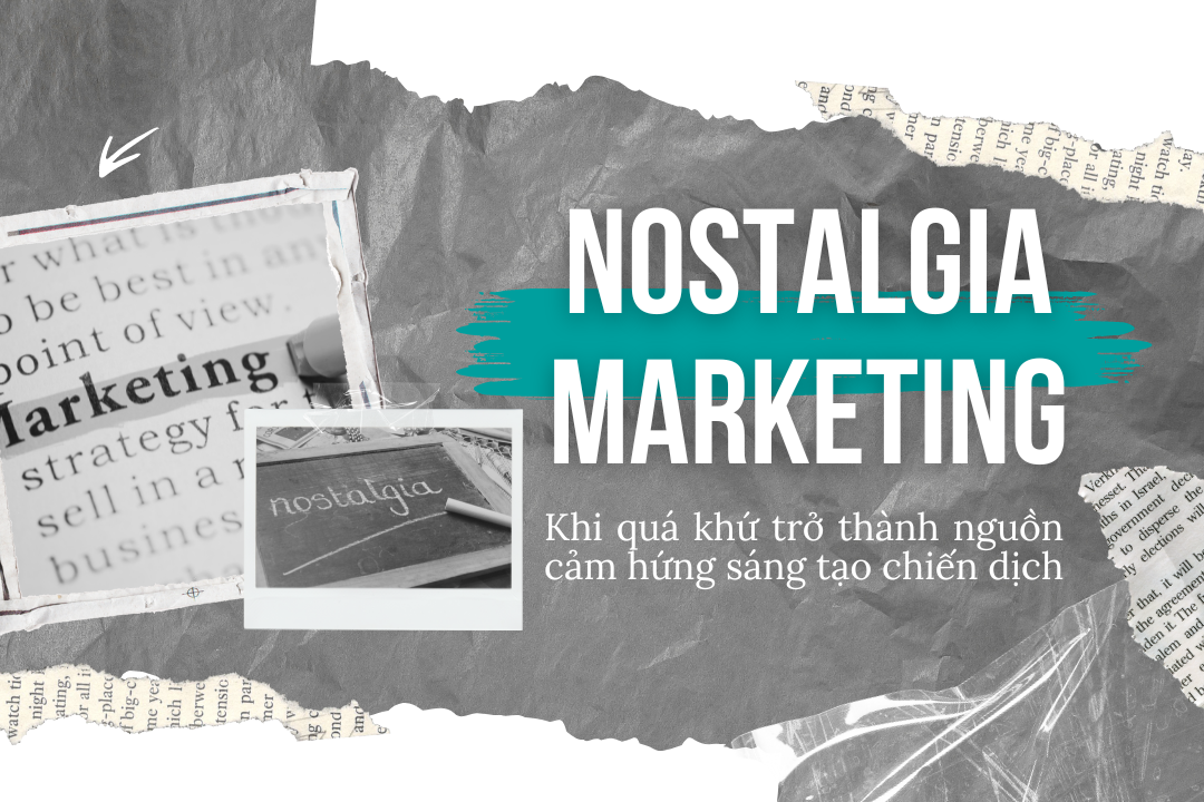 NOSTALGIA MARKETING: KHI QUÁ KHỨ TRỞ THÀNH NGUỒN CẢM HỨNG SÁNG TẠO CHIẾN DỊCH